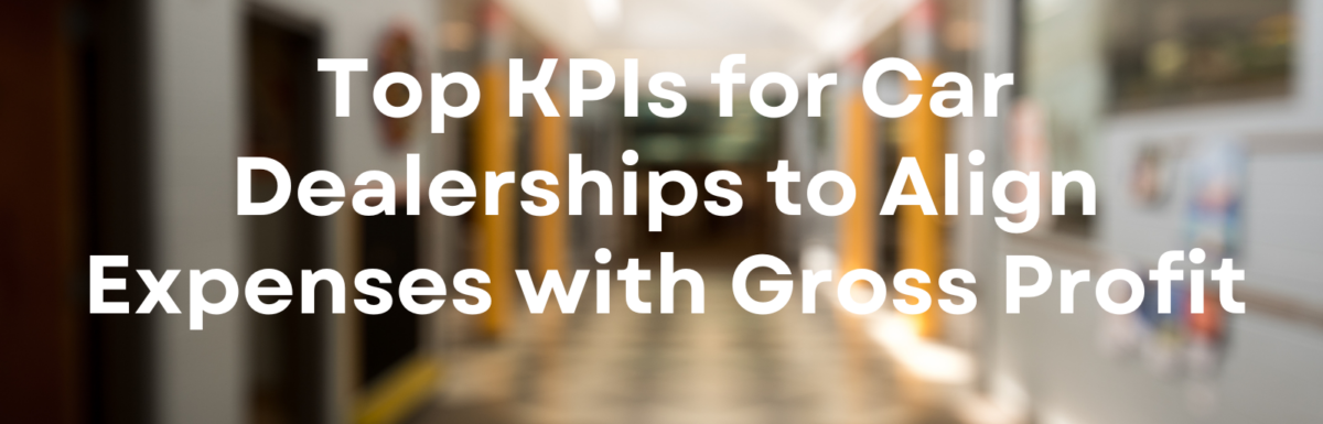 Top KPIs for Car Dealerships to Align Expenses with Gross Profit