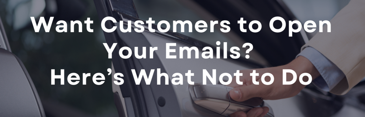 Want Customers to Open Your Emails? Here’s What Not to Do