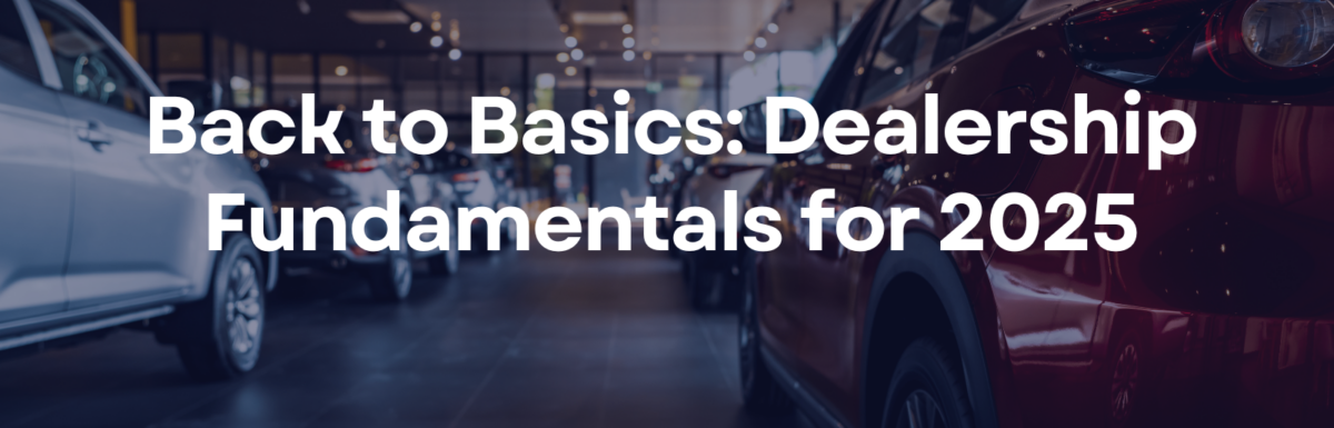 Back to Basics: Dealership Fundamentals for 2025