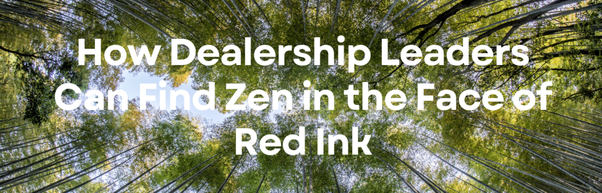 How Dealership Leaders Can Find Zen in the Face of Red Ink