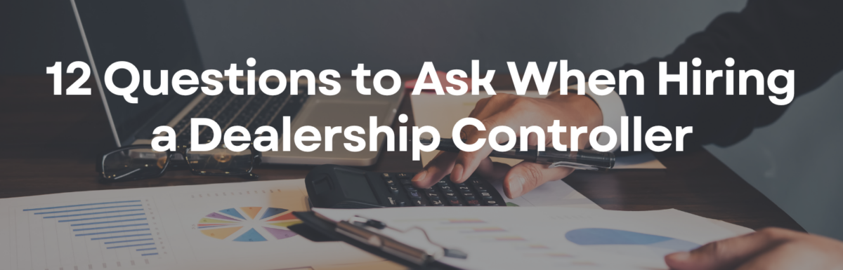 12 Questions to Ask When Hiring a Dealership Controller