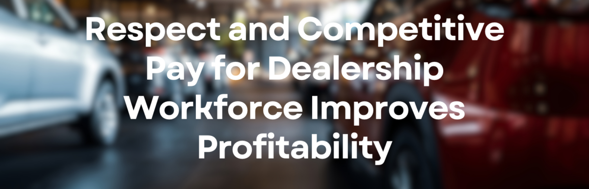 Respect and Competitive Pay for Dealership Workforce Improves Profitability